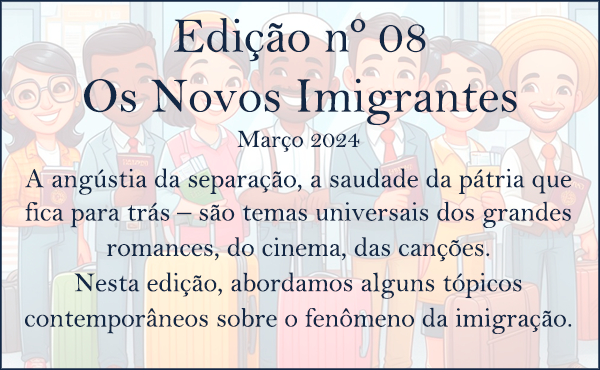 Edição 08 – Os Novos Imigrantes – Março 2024
