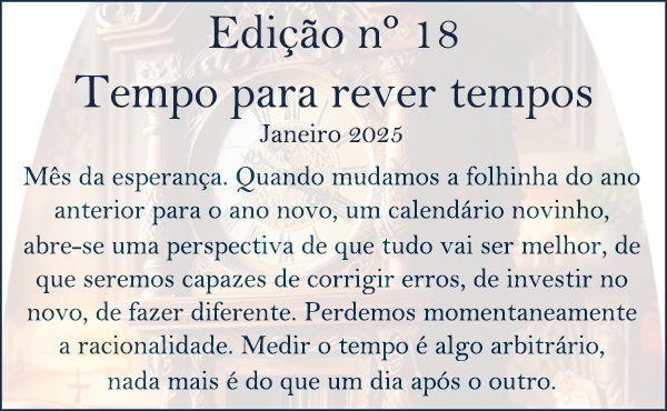 Edição 18 – Tempo para rever tempos – Janeiro 2025